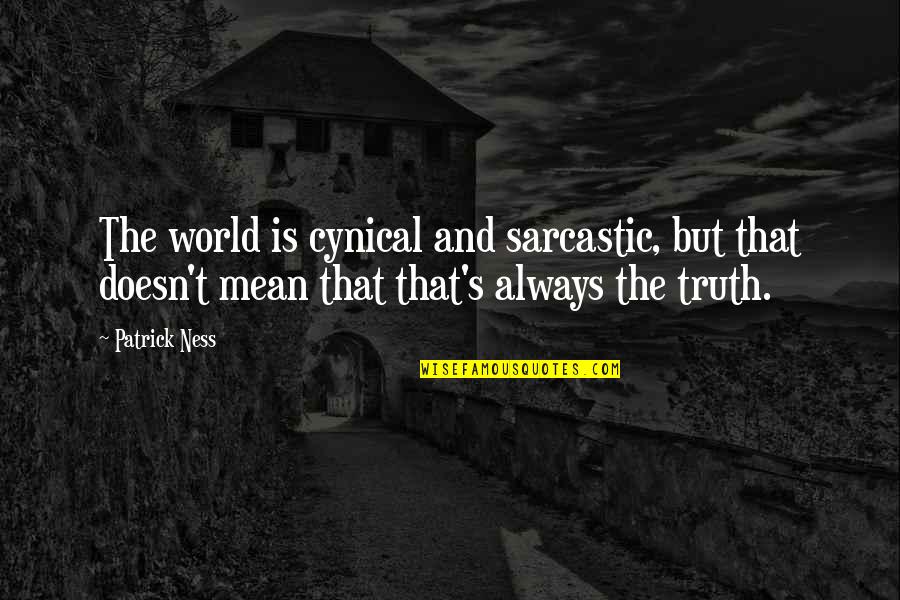 Sarcastic But Quotes By Patrick Ness: The world is cynical and sarcastic, but that Sarcastic But Quotes By Patrick Ness: The world is cynical and sarcastic, but that