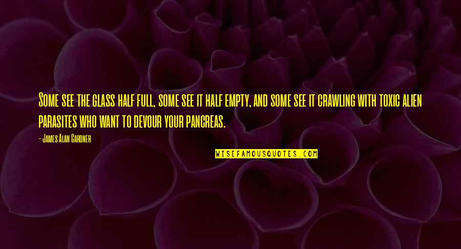 Sarcastic Childish Quotes By James Alan Gardner: Some see the glass half full, some see