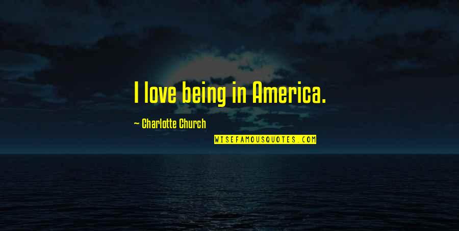 Sarcastic Comeback Quotes By Charlotte Church: I love being in America.