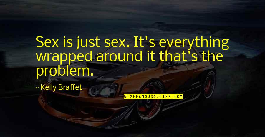 Sarcastic Comeback Quotes By Kelly Braffet: Sex is just sex. It's everything wrapped around