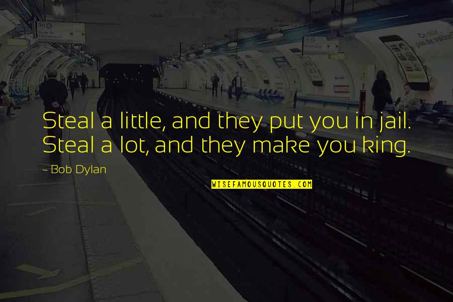 Sarcastic Cute Quotes By Bob Dylan: Steal a little, and they put you in