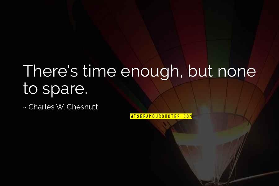 Sarcastic Cute Quotes By Charles W. Chesnutt: There's time enough, but none to spare.