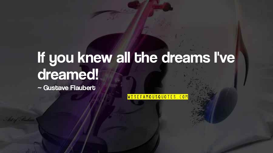 Sarcastic Employee Quotes By Gustave Flaubert: If you knew all the dreams I've dreamed!