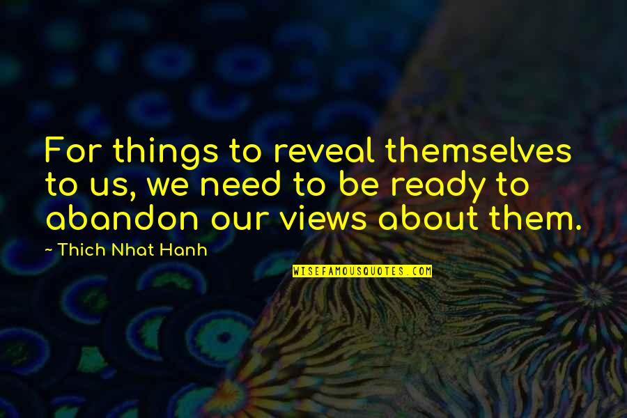 Sarcastic Employee Quotes By Thich Nhat Hanh: For things to reveal themselves to us, we