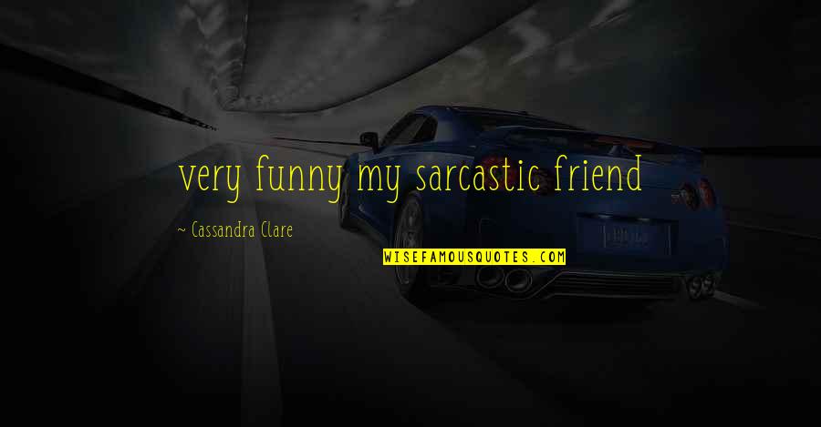 Sarcastic Friend Quotes By Cassandra Clare: very funny my sarcastic friend