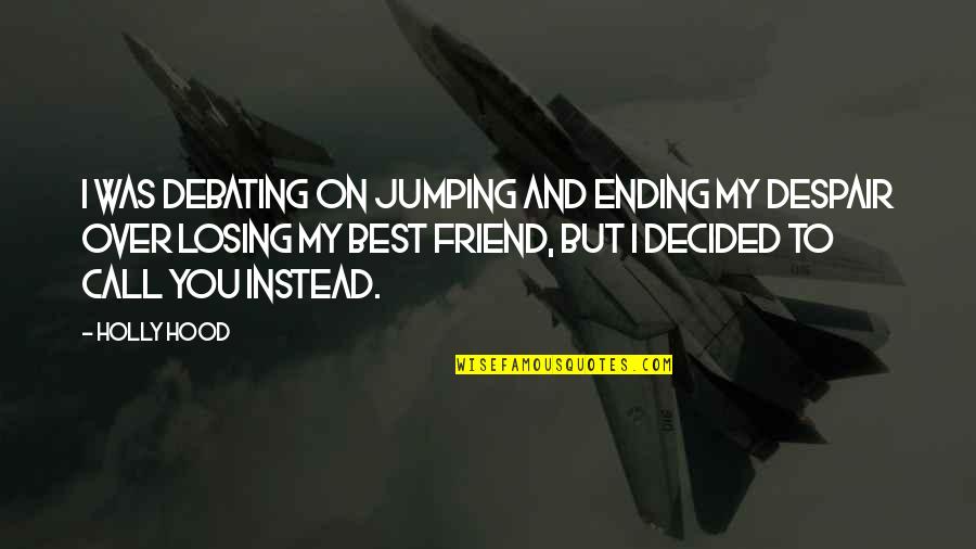 Sarcastic Friend Quotes By Holly Hood: I was debating on jumping and ending my