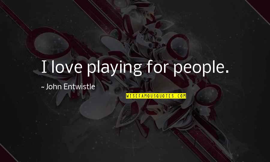 Sarcastic Funny Inspirational Quotes By John Entwistle: I love playing for people. Sarcastic Funny Inspirational Quotes By John Entwistle: I love playing for people.