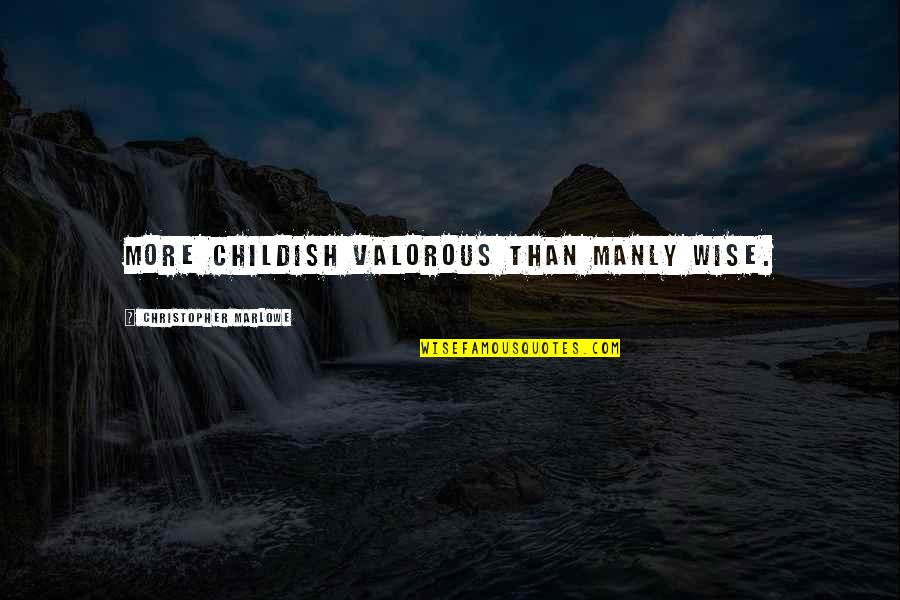 Sarcastic Funny Life Quotes By Christopher Marlowe: More childish valorous than manly wise. Sarcastic Funny Life Quotes By Christopher Marlowe: More childish valorous than manly wise.