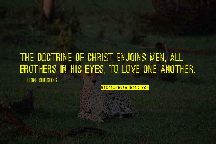 Sarcastic Funny One Liner Quotes By Leon Bourgeois: The doctrine of Christ enjoins men, all brothers