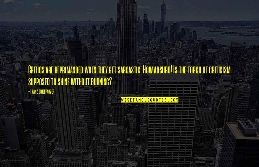 Sarcastic Get Over It Quotes By Franz Grillparzer: Critics are reprimanded when they get sarcastic. How