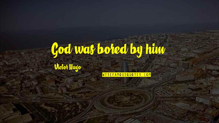 Sarcastic God Quotes By Victor Hugo: God was bored by him. Sarcastic God Quotes By Victor Hugo: God was bored by him.