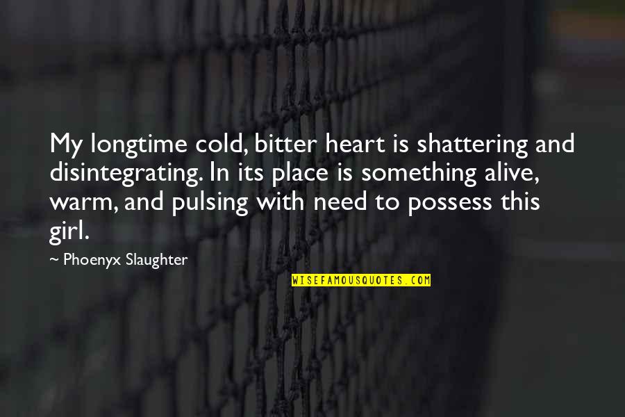 Sarcastic Hairdressing Quotes By Phoenyx Slaughter: My longtime cold, bitter heart is shattering and
