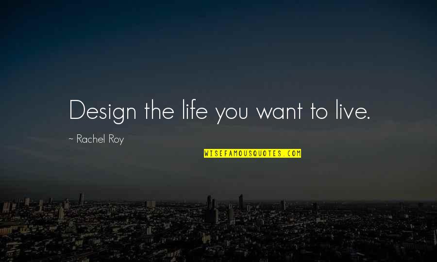 Sarcastic Hangovers Quotes By Rachel Roy: Design the life you want to live.