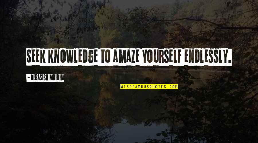 Sarcastic Happiness Quotes By Debasish Mridha: Seek knowledge to amaze yourself endlessly.