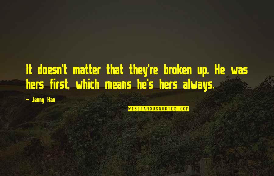 Sarcastic Happiness Quotes By Jenny Han: It doesn't matter that they're broken up. He