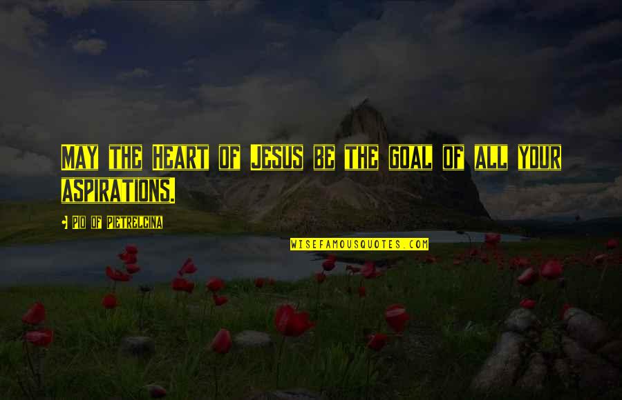 Sarcastic Happiness Quotes By Pio Of Pietrelcina: May the Heart of Jesus be the goal