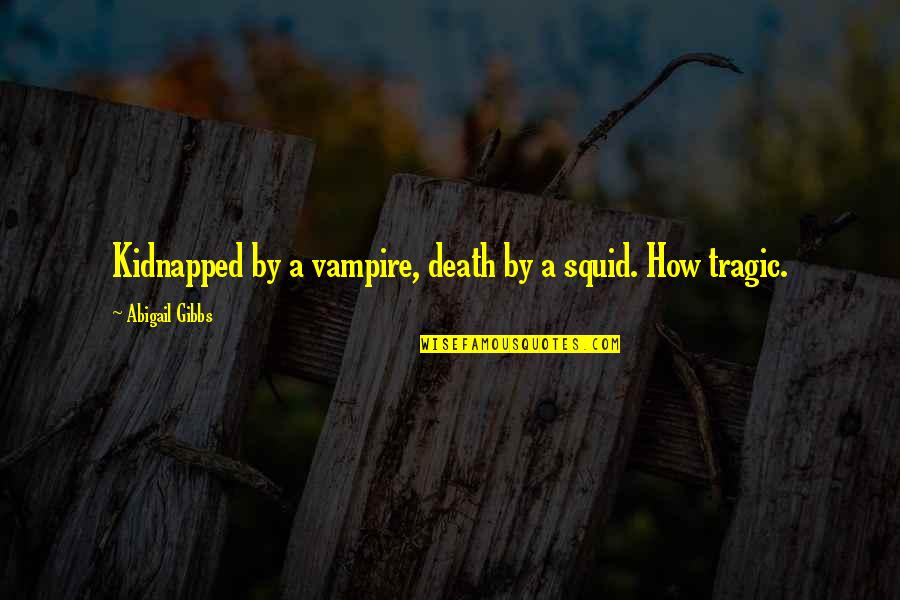 Sarcastic Humor Quotes By Abigail Gibbs: Kidnapped by a vampire, death by a squid.