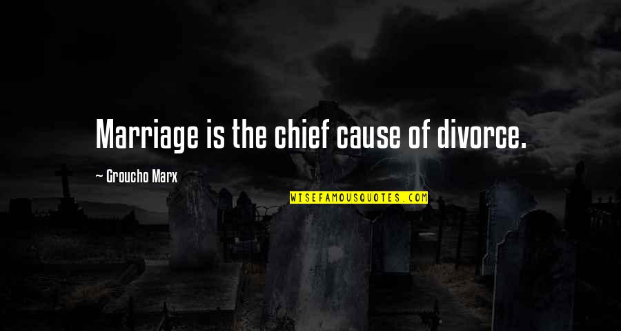 Sarcastic Humor Quotes By Groucho Marx: Marriage is the chief cause of divorce.