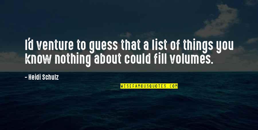 Sarcastic Humor Quotes By Heidi Schulz: I'd venture to guess that a list of