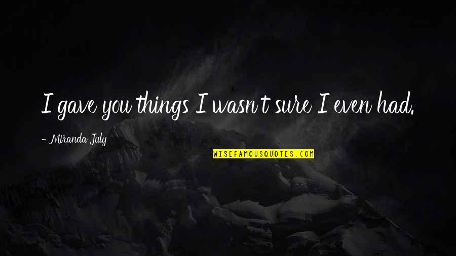 Sarcastic Humour Quotes By Miranda July: I gave you things I wasn't sure I Sarcastic Humour Quotes By Miranda July: I gave you things I wasn't sure I