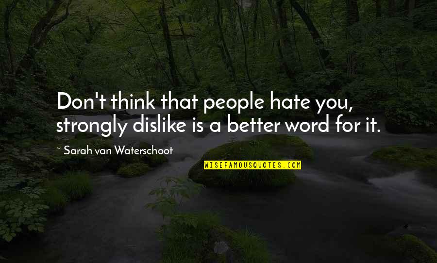 Sarcastic Humour Quotes By Sarah Van Waterschoot: Don't think that people hate you, strongly dislike Sarcastic Humour Quotes By Sarah Van Waterschoot: Don't think that people hate you, strongly dislike