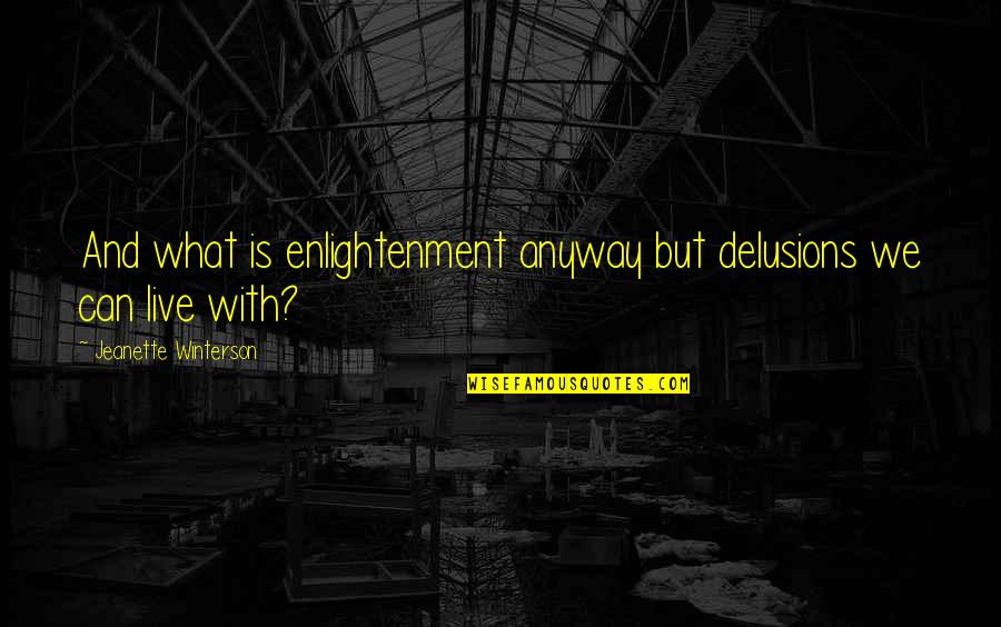 Sarcastic Immaturity Quotes By Jeanette Winterson: And what is enlightenment anyway but delusions we