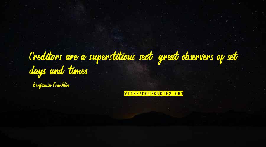 Sarcastic Intellectuals Quotes By Benjamin Franklin: Creditors are a superstitious sect, great observers of