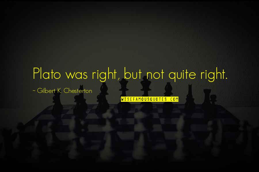 Sarcastic Intellectuals Quotes By Gilbert K. Chesterton: Plato was right, but not quite right.