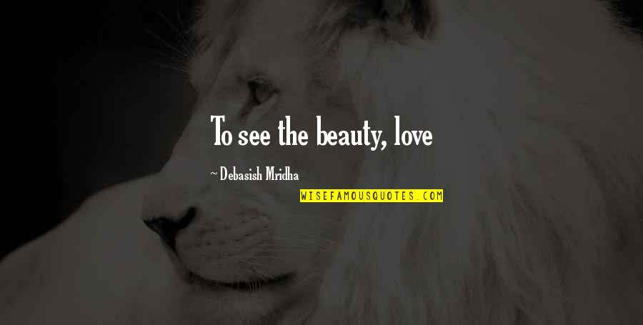 Sarcastic Intelligent Quotes By Debasish Mridha: To see the beauty, love