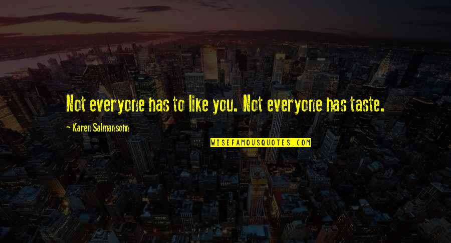 Sarcastic Love Failure Quotes By Karen Salmansohn: Not everyone has to like you. Not everyone Sarcastic Love Failure Quotes By Karen Salmansohn: Not everyone has to like you. Not everyone