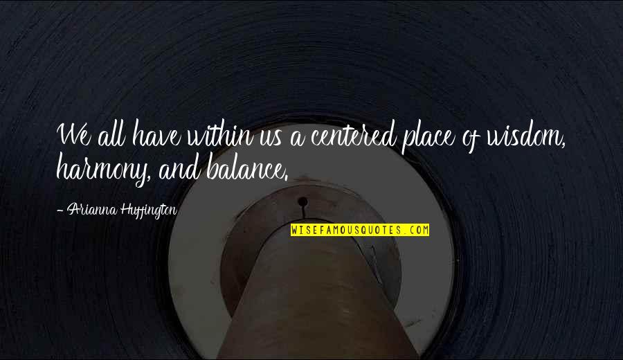 Sarcastic Modesty Quotes By Arianna Huffington: We all have within us a centered place