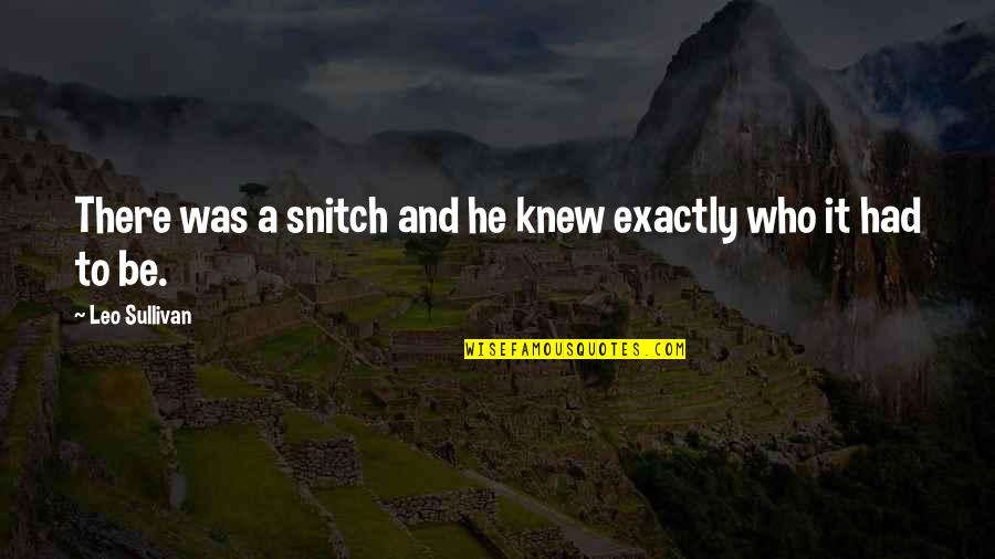 Sarcastic Mother Quotes By Leo Sullivan: There was a snitch and he knew exactly Sarcastic Mother Quotes By Leo Sullivan: There was a snitch and he knew exactly