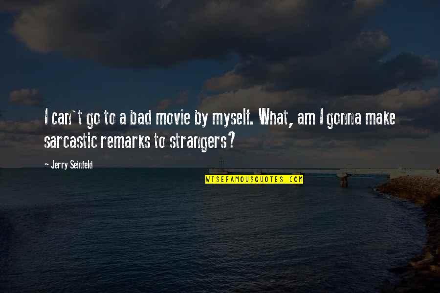 Sarcastic Movie Quotes By Jerry Seinfeld: I can't go to a bad movie by Sarcastic Movie Quotes By Jerry Seinfeld: I can't go to a bad movie by
