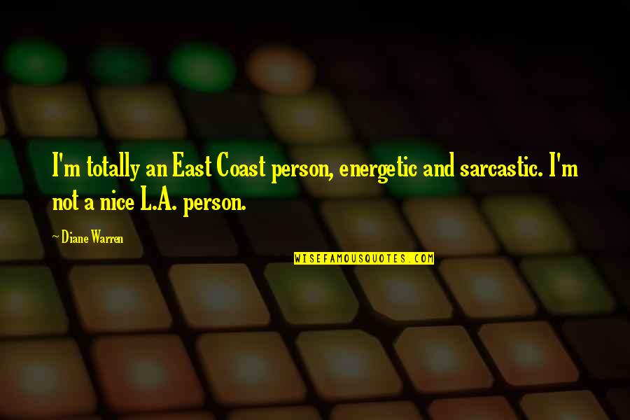 Sarcastic Nice Quotes By Diane Warren: I'm totally an East Coast person, energetic and