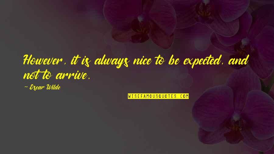 Sarcastic Nice Quotes By Oscar Wilde: However, it is always nice to be expected,