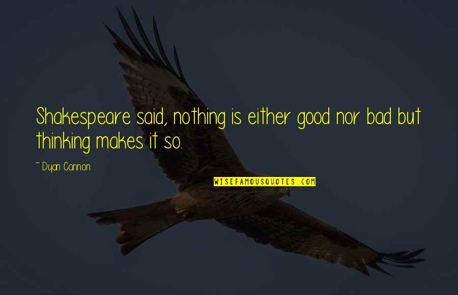 Sarcastic Obvious Quotes By Dyan Cannon: Shakespeare said, nothing is either good nor bad