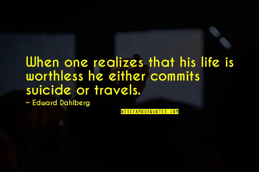 Sarcastic Obvious Quotes By Edward Dahlberg: When one realizes that his life is worthless