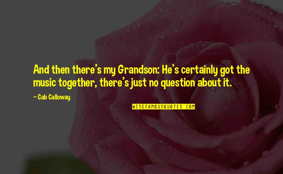 Sarcastic Poetry Quotes By Cab Calloway: And then there's my Grandson: He's certainly got