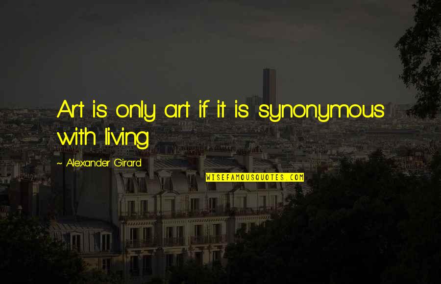 Sarcastic Posers Quotes By Alexander Girard: Art is only art if it is synonymous Sarcastic Posers Quotes By Alexander Girard: Art is only art if it is synonymous