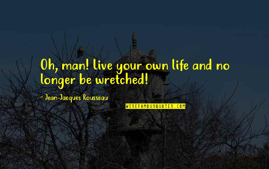 Sarcastic Posers Quotes By Jean-Jacques Rousseau: Oh, man! Live your own life and no Sarcastic Posers Quotes By Jean-Jacques Rousseau: Oh, man! Live your own life and no