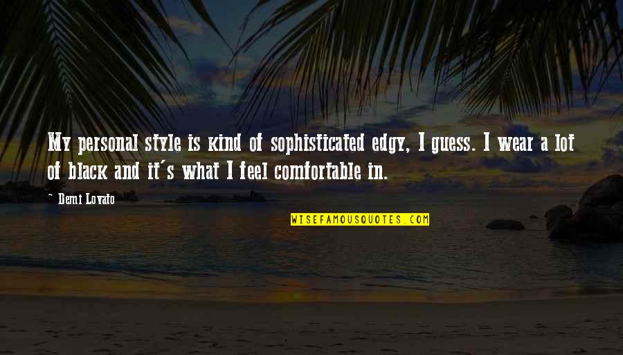 Sarcastic Pretence Quotes By Demi Lovato: My personal style is kind of sophisticated edgy, Sarcastic Pretence Quotes By Demi Lovato: My personal style is kind of sophisticated edgy,