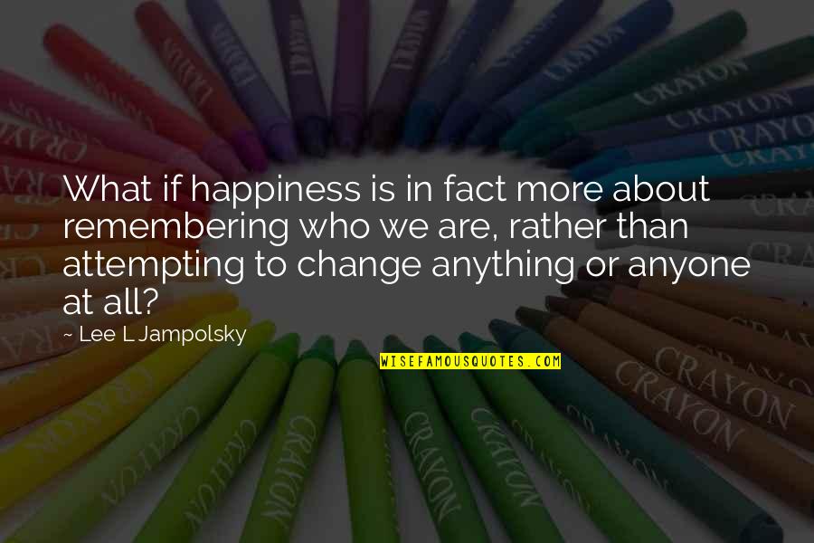 Sarcastic Pretence Quotes By Lee L Jampolsky: What if happiness is in fact more about
