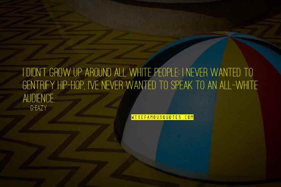 Sarcastic Queen Quotes By G-Eazy: I didn't grow up around all white people; Sarcastic Queen Quotes By G-Eazy: I didn't grow up around all white people;