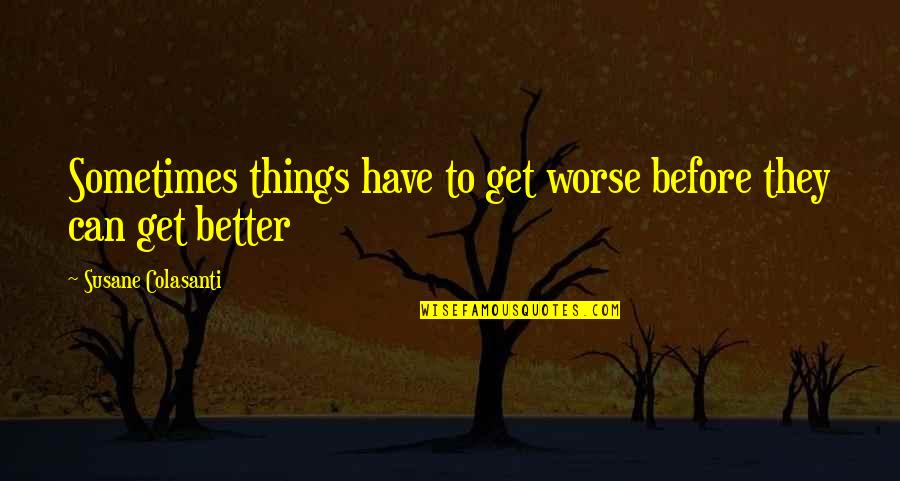 Sarcastic Queen Quotes By Susane Colasanti: Sometimes things have to get worse before they Sarcastic Queen Quotes By Susane Colasanti: Sometimes things have to get worse before they