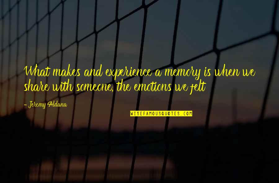 Sarcastic Remark Quotes By Jeremy Aldana: What makes and experience a memory is when Sarcastic Remark Quotes By Jeremy Aldana: What makes and experience a memory is when