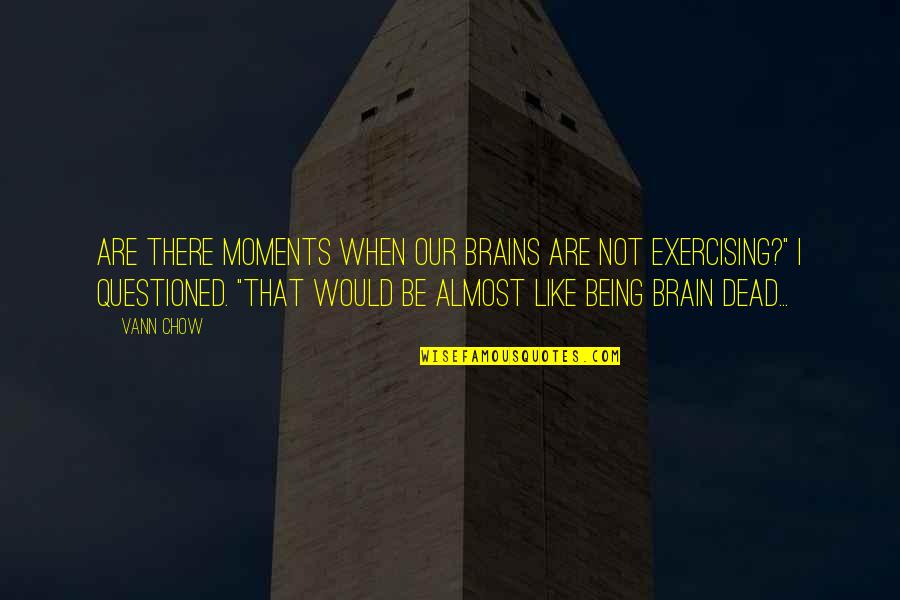 Sarcastic Remark Quotes By Vann Chow: Are there moments when our brains are not Sarcastic Remark Quotes By Vann Chow: Are there moments when our brains are not