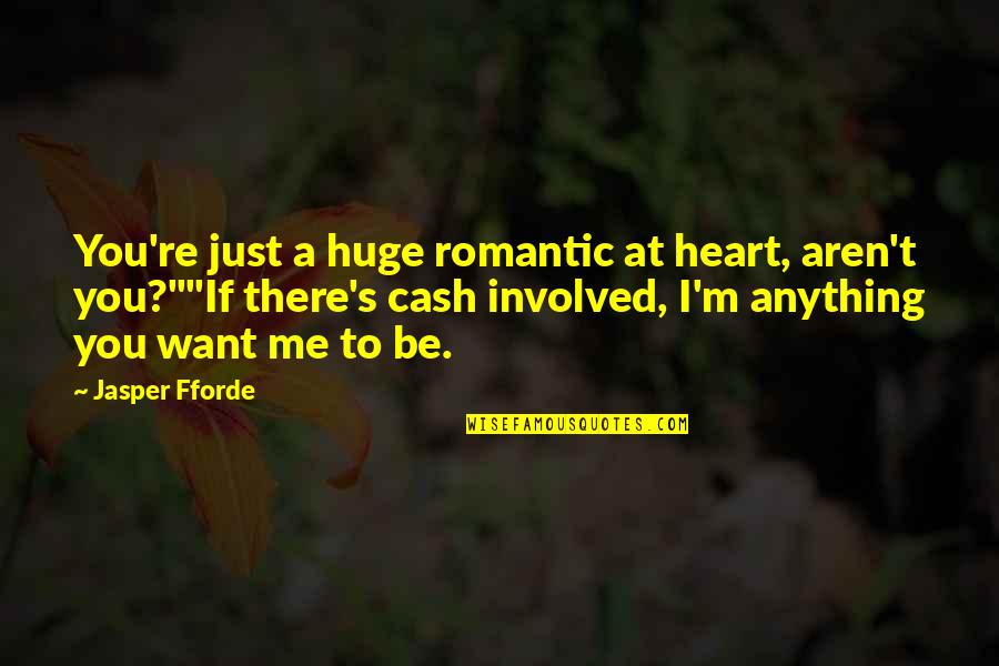 Sarcastic Romantic Quotes By Jasper Fforde: You're just a huge romantic at heart, aren't Sarcastic Romantic Quotes By Jasper Fforde: You're just a huge romantic at heart, aren't