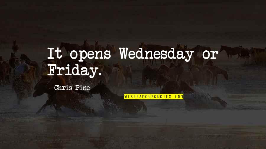 Sarcastic Satellite Quotes By Chris Pine: It opens Wednesday or Friday.