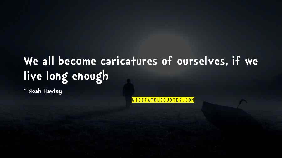 Sarcastic Signs Quotes By Noah Hawley: We all become caricatures of ourselves, if we