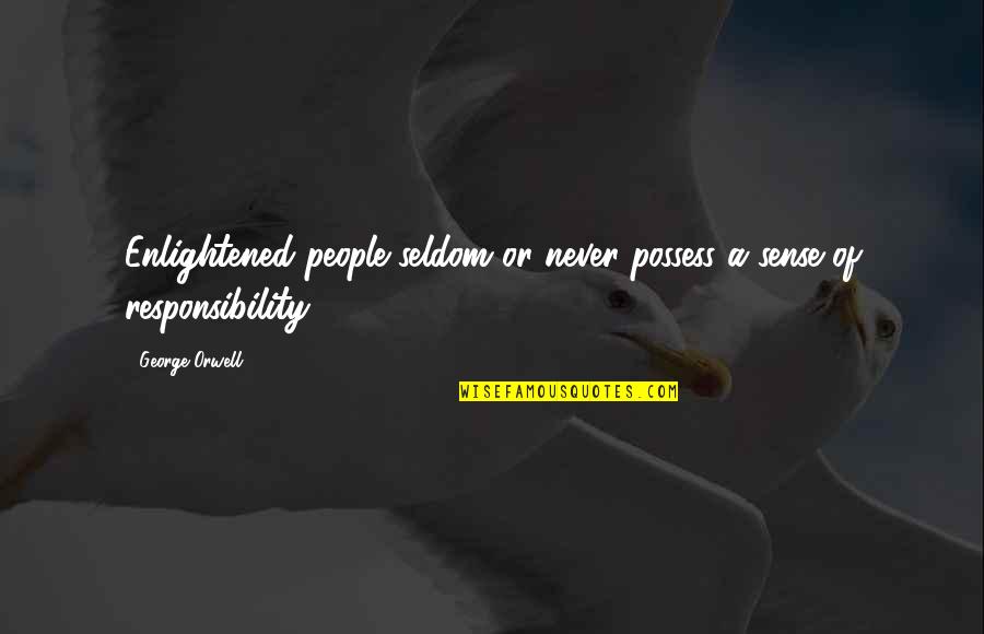Sarcastic Sitting Quotes By George Orwell: Enlightened people seldom or never possess a sense